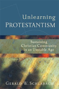 Unlearning Protestantism - Sustaining Christian Community in an Unstable Age